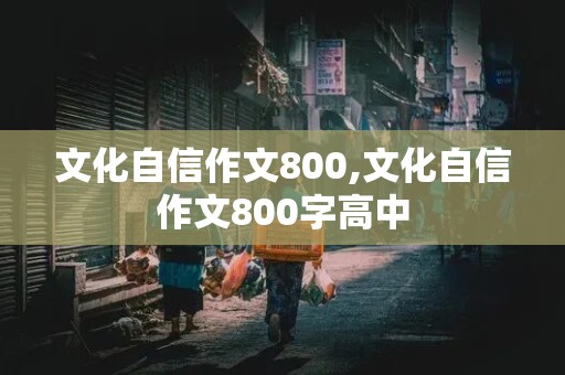 文化自信作文800,文化自信作文800字高中