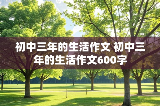 初中三年的生活作文 初中三年的生活作文600字