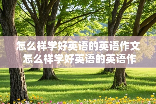 怎么样学好英语的英语作文 怎么样学好英语的英语作文带翻译