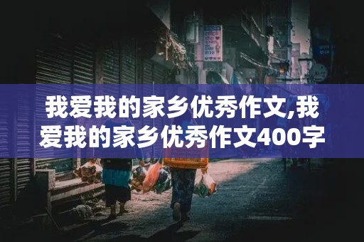 我爱我的家乡优秀作文,我爱我的家乡优秀作文400字