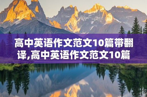 高中英语作文范文10篇带翻译,高中英语作文范文10篇带翻译100字