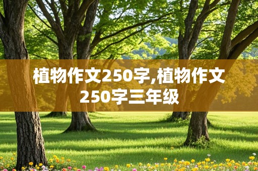 植物作文250字,植物作文250字三年级