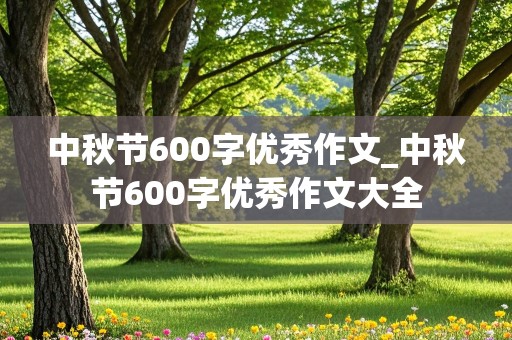 中秋节600字优秀作文_中秋节600字优秀作文大全