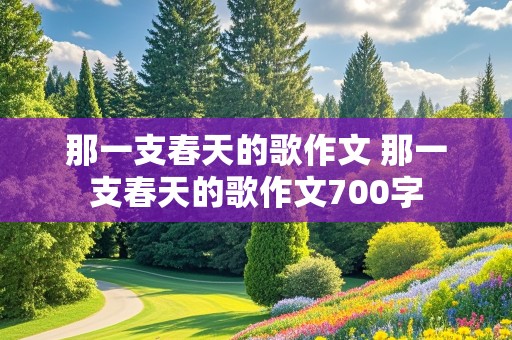 那一支春天的歌作文 那一支春天的歌作文700字