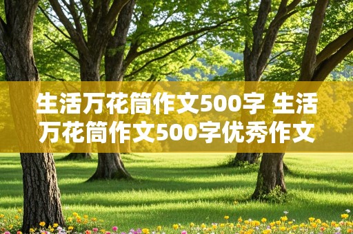 生活万花筒作文500字 生活万花筒作文500字优秀作文