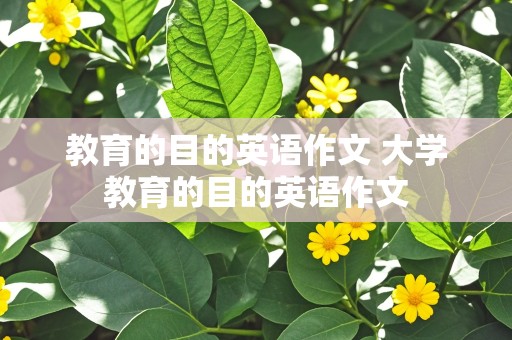 教育的目的英语作文 大学教育的目的英语作文