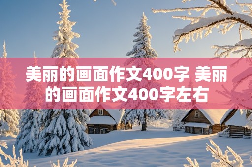 美丽的画面作文400字 美丽的画面作文400字左右