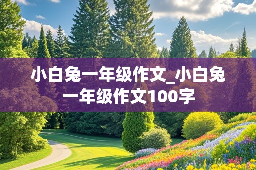 小白兔一年级作文_小白兔一年级作文100字