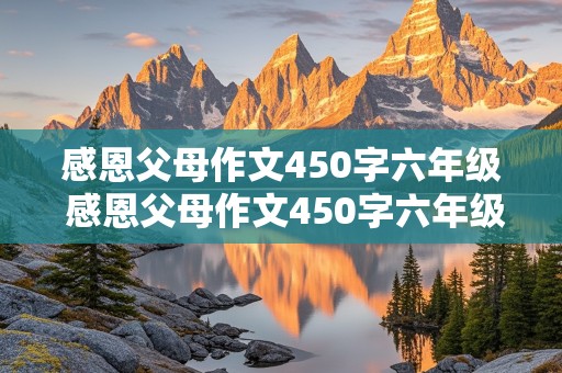 感恩父母作文450字六年级 感恩父母作文450字六年级上册