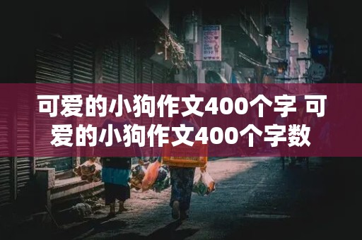 可爱的小狗作文400个字 可爱的小狗作文400个字数