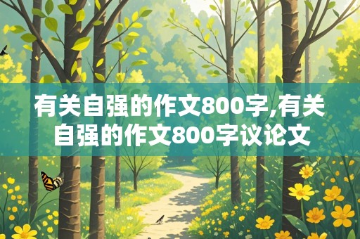 有关自强的作文800字,有关自强的作文800字议论文