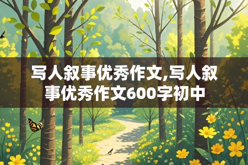 写人叙事优秀作文,写人叙事优秀作文600字初中