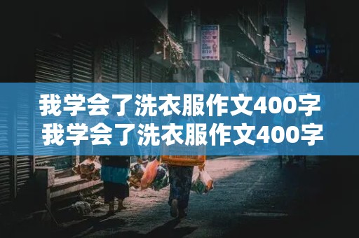 我学会了洗衣服作文400字 我学会了洗衣服作文400字四年级优秀作文