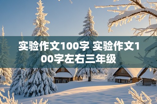 实验作文100字 实验作文100字左右三年级