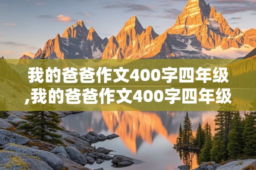 我的爸爸作文400字四年级,我的爸爸作文400字四年级上册