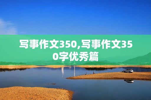 写事作文350,写事作文350字优秀篇