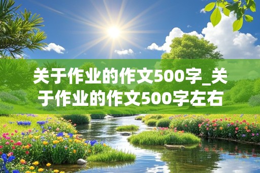 关于作业的作文500字_关于作业的作文500字左右