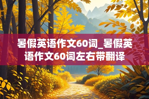 暑假英语作文60词_暑假英语作文60词左右带翻译