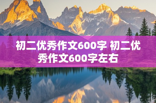 初二优秀作文600字 初二优秀作文600字左右