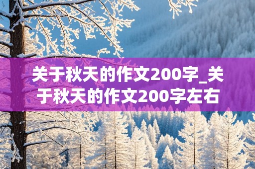 关于秋天的作文200字_关于秋天的作文200字左右