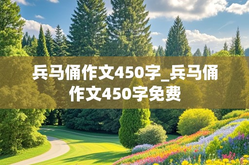 兵马俑作文450字_兵马俑作文450字免费