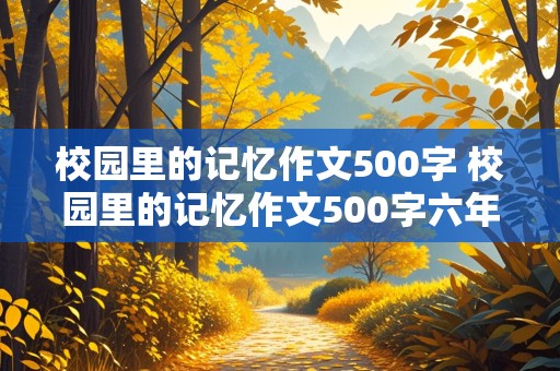 校园里的记忆作文500字 校园里的记忆作文500字六年级