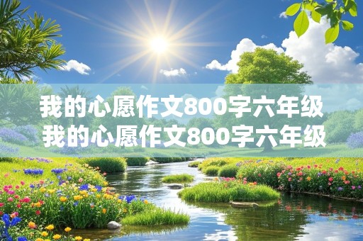 我的心愿作文800字六年级 我的心愿作文800字六年级让环境更好