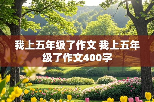 我上五年级了作文 我上五年级了作文400字