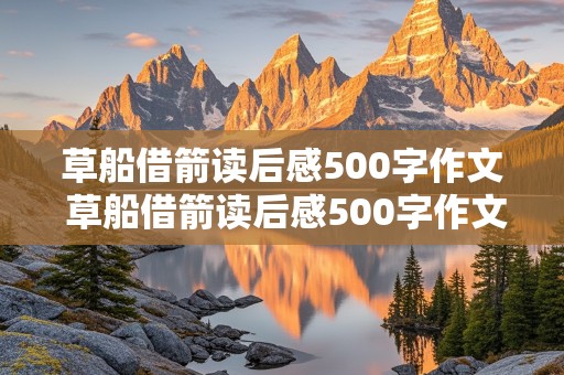 草船借箭读后感500字作文 草船借箭读后感500字作文五年级