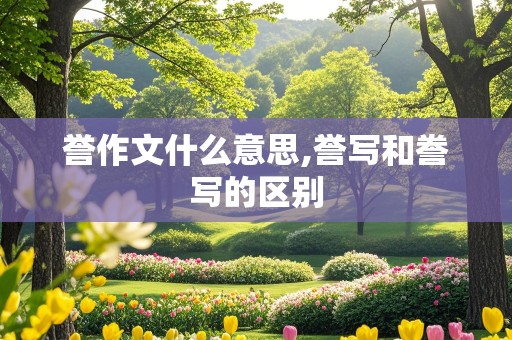 誉作文什么意思,誉写和誊写的区别