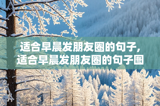 适合早晨发朋友圈的句子,适合早晨发朋友圈的句子图片