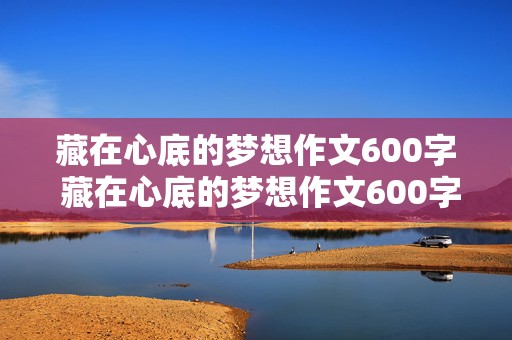 藏在心底的梦想作文600字 藏在心底的梦想作文600字初三