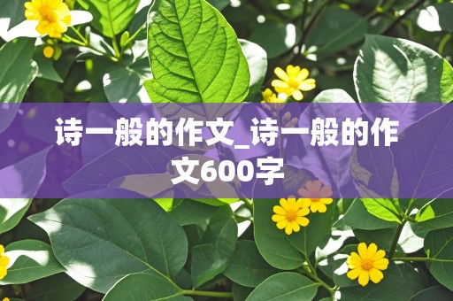 诗一般的作文_诗一般的作文600字