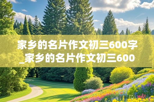 家乡的名片作文初三600字_家乡的名片作文初三600字贵州