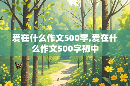 爱在什么作文500字,爱在什么作文500字初中