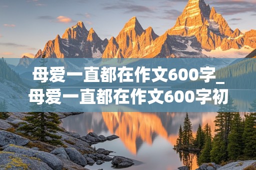 母爱一直都在作文600字_母爱一直都在作文600字初二