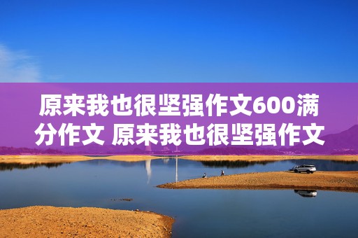 原来我也很坚强作文600满分作文 原来我也很坚强作文600满分作文,题记