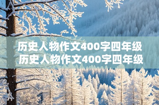 历史人物作文400字四年级 历史人物作文400字四年级诸葛亮