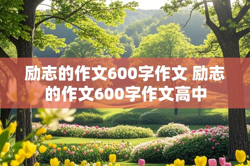 励志的作文600字作文 励志的作文600字作文高中