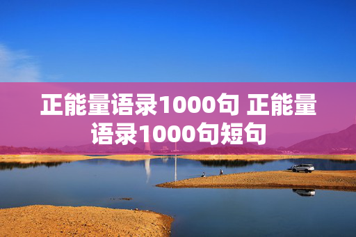 正能量语录1000句 正能量语录1000句短句