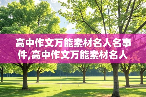 高中作文万能素材名人名事件,高中作文万能素材名人名事件200字