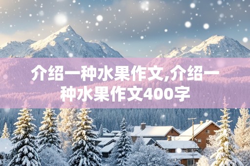 介绍一种水果作文,介绍一种水果作文400字