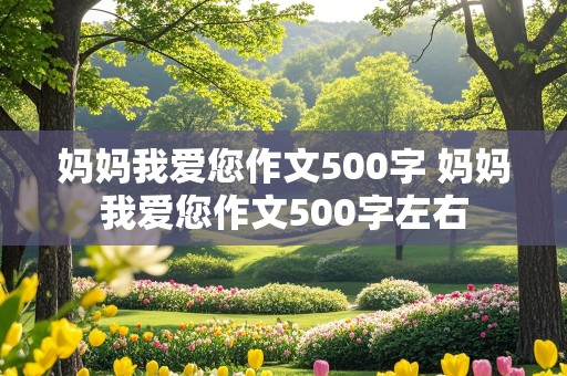 妈妈我爱您作文500字 妈妈我爱您作文500字左右