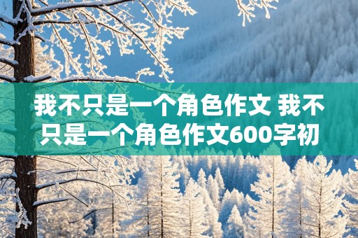 我不只是一个角色作文 我不只是一个角色作文600字初中