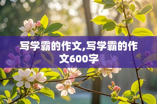 写学霸的作文,写学霸的作文600字