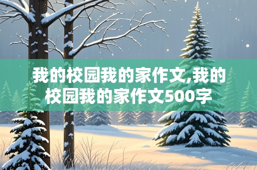 我的校园我的家作文,我的校园我的家作文500字