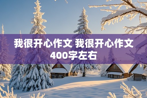 我很开心作文 我很开心作文400字左右