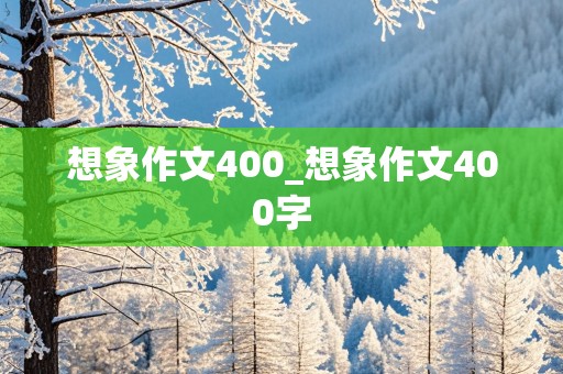 想象作文400_想象作文400字