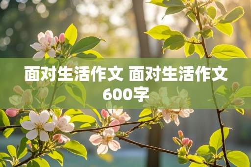 面对生活作文 面对生活作文600字