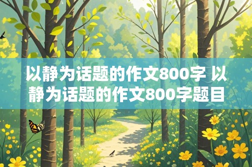 以静为话题的作文800字 以静为话题的作文800字题目怎么写